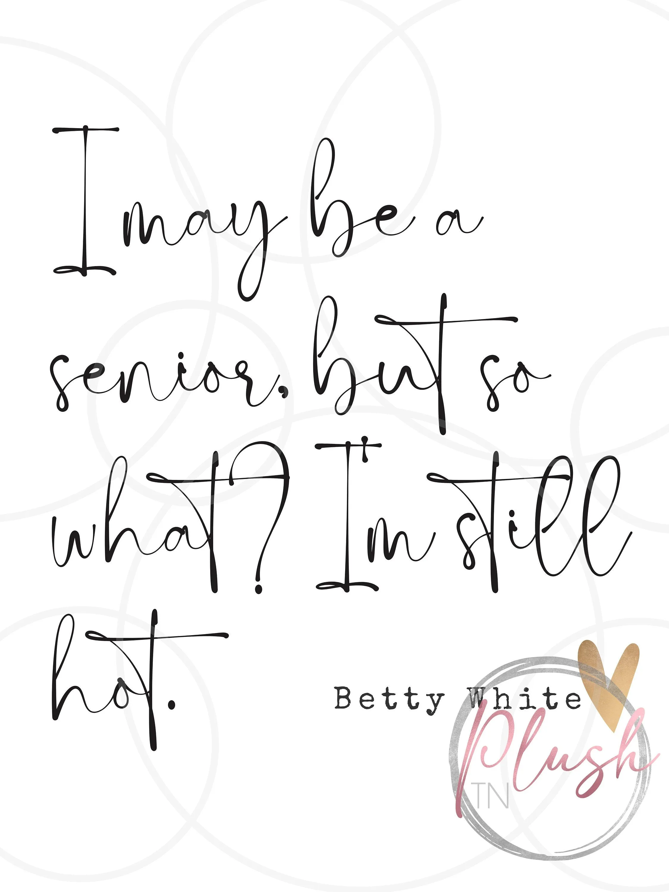 Betty White Quote I may be a senior, but I'm still hot. SVG, png, jpg, PDF, Ai, Printable File, Digital File, Cuttable File